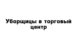 Уборщицы в торговый центр